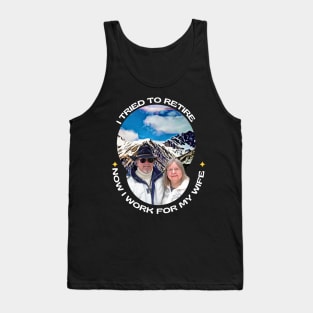 I tried to retire, now I work for my wife Tank Top